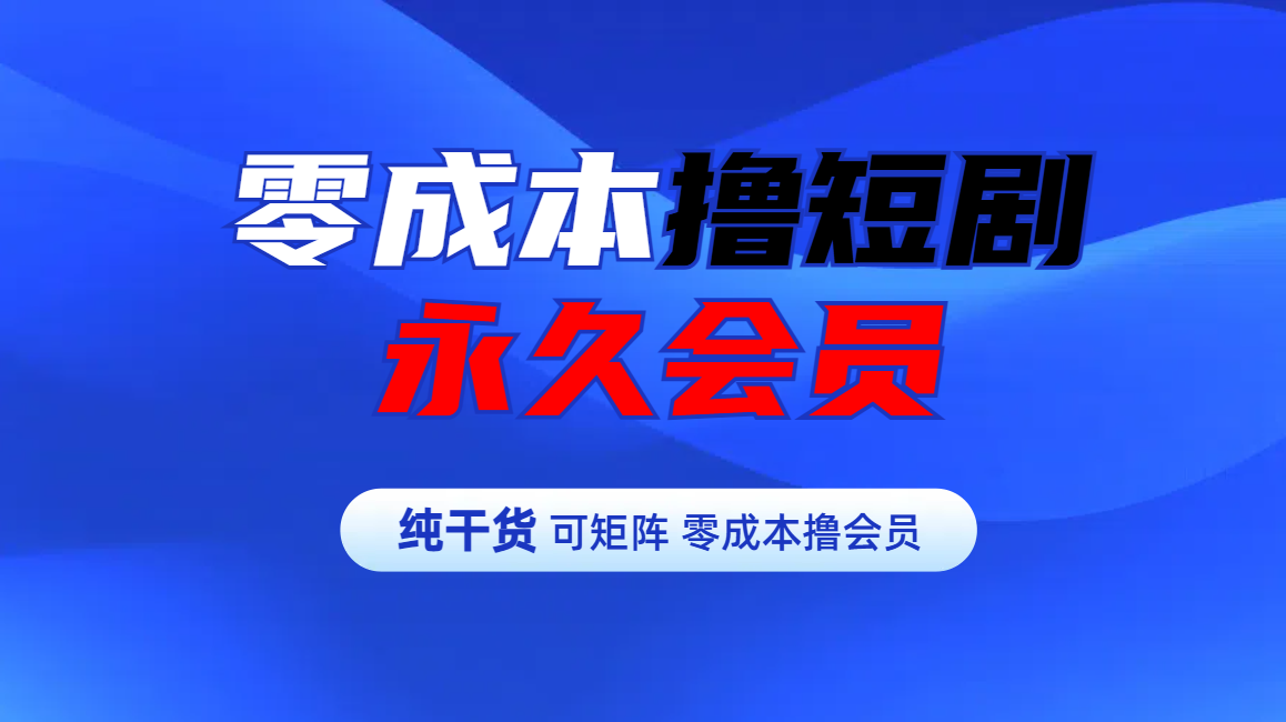 零成本撸短剧平台永久会员