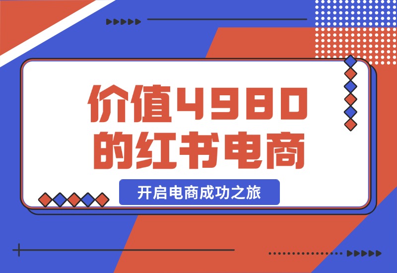 【2024.10.20】价值 4980 元的小红书 1v1 电商陪跑课程，开启电商成功之旅