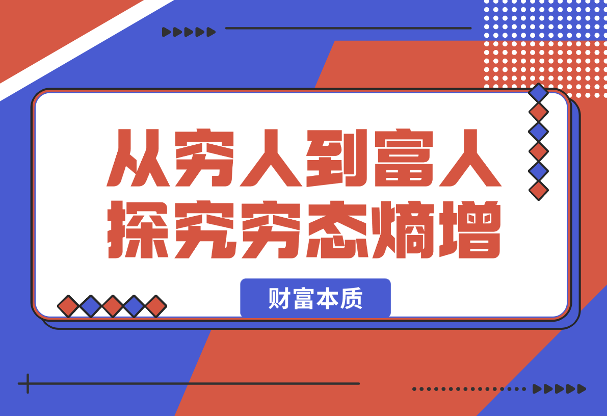 【2025.1.13】从穷人到富人：探究穷态熵增，财富本质，揭秘富人赚钱秘籍，教你轻松翻身