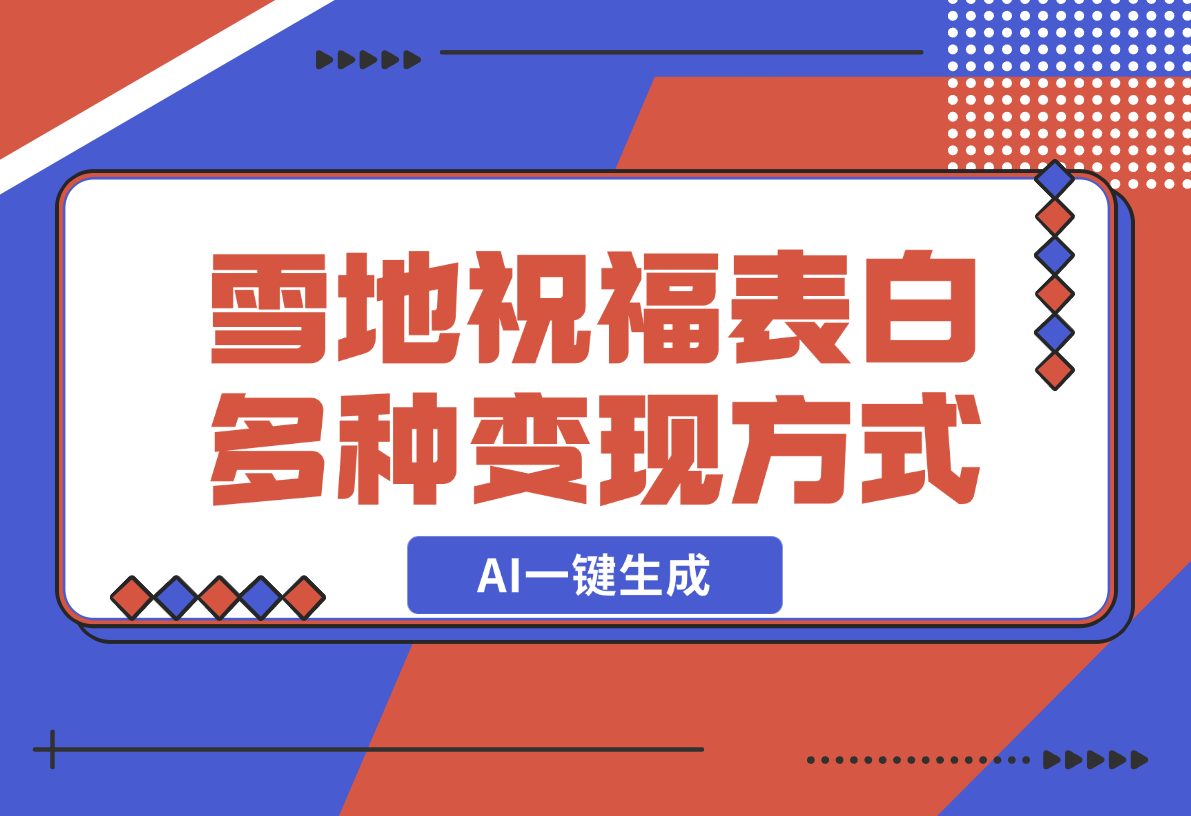 【2024.12.23】零成本，雪地祝福表白，多种变现方式，AI一键生成