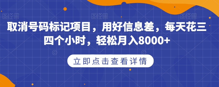 撤销号码标记新项目，用对信息不对称，每天花费三四个小时，轻轻松松月入8000 【揭密】