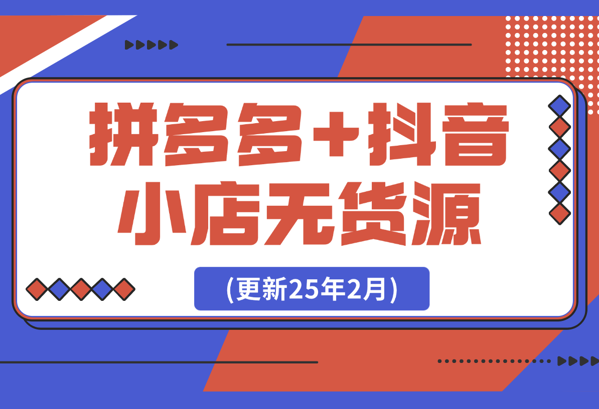 【2025.2.23】拼多多+抖音小店无货源开店(更新25年2月)