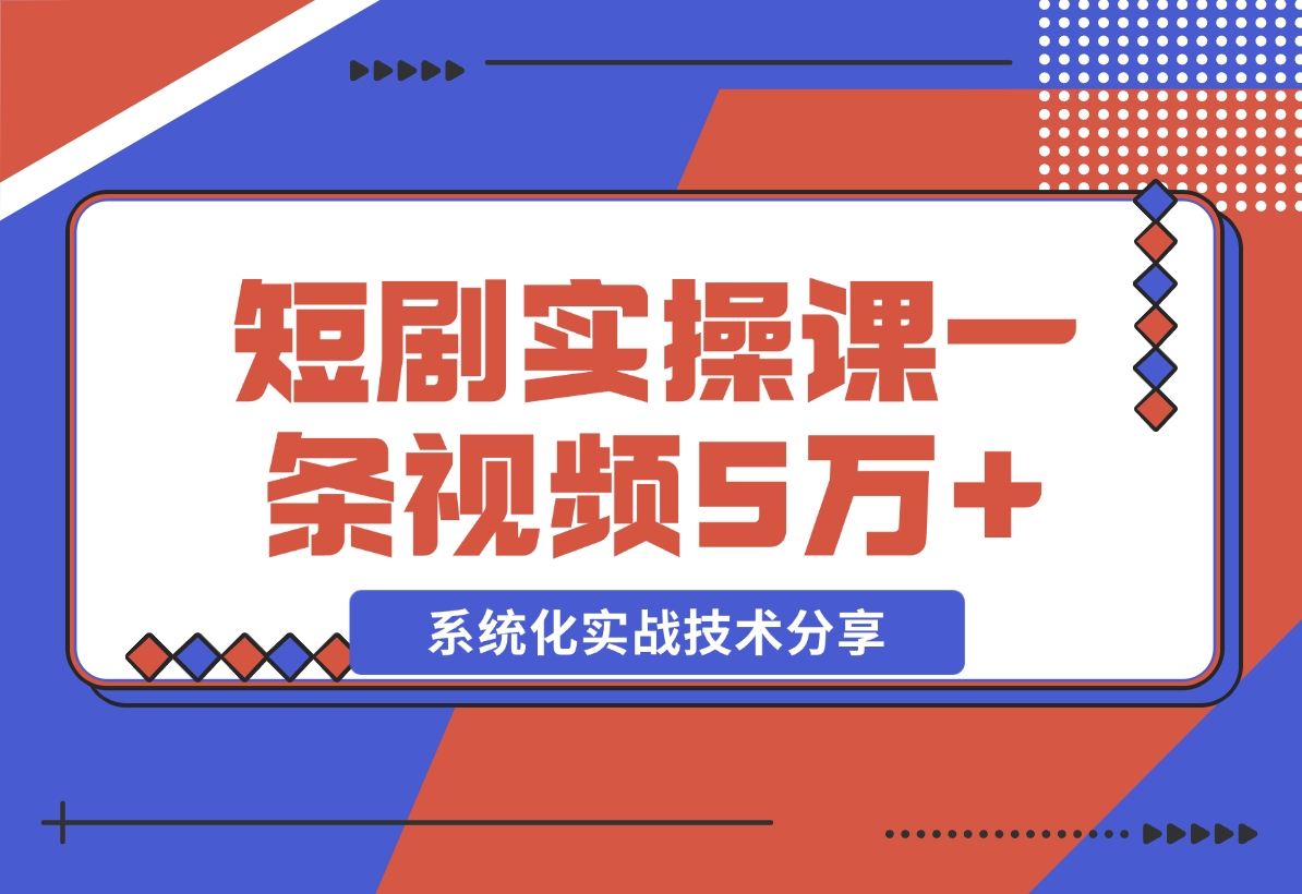 【2024.11.09】2024最火爆的项目短剧推广实操课 一条视频变现5万+