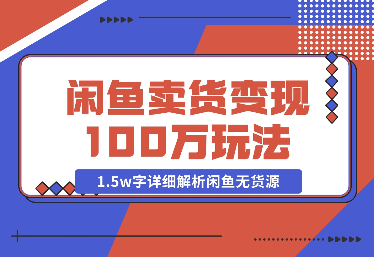 【2024.12.03】闲鱼卖货变现100万一1.5w字详细解析闲鱼无货源电商玩法