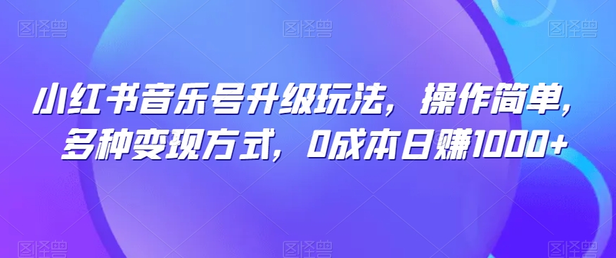 小红书的音乐号升级玩法，使用方便，多种多样变现模式，0成本费日赚1000