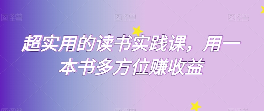 超实用的念书实践课程，用一这书全方位赚盈利