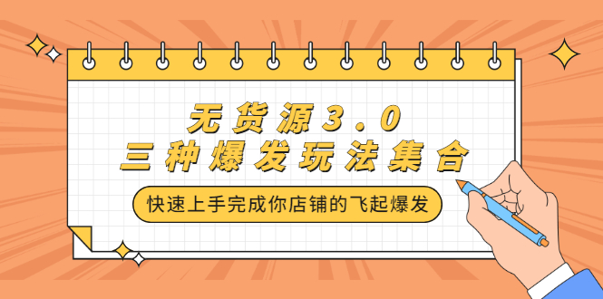 无货源3.0三种爆发玩法集合，快速上手完成你店铺的起飞爆发