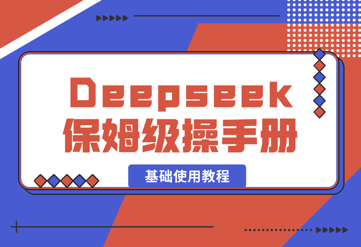 【2025.2.15】Deepseek保姆级操作手册（基础使用教程）