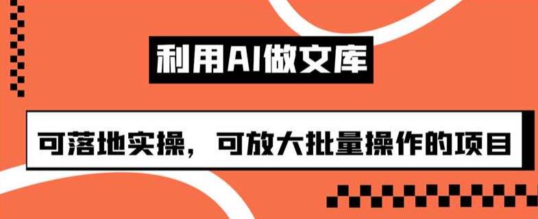 运用AI做百度文库，可落地式实际操作，可变大批量处理项目【揭密】