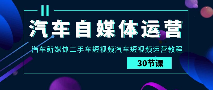 车辆新媒体运营实战演练课：车辆互联网媒体二手车小视频车辆自媒体运营实例教程