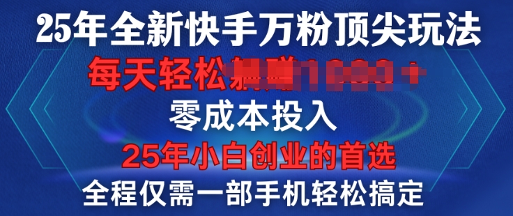 25年全新升级快手视频万粉顶级游戏玩法，全过程一部手机轻松解决，一分钟两根著作，零成本资金投入，只需进行了就会有结论