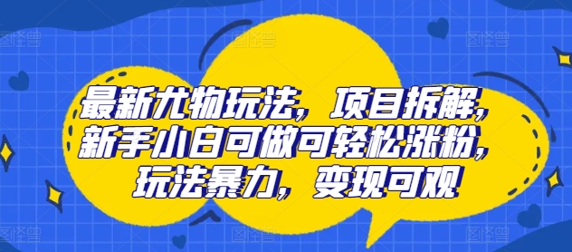 全新性感尤物游戏玩法，新项目拆卸，新手入门能做能方便的增粉，游戏玩法暴力行为，转现丰厚