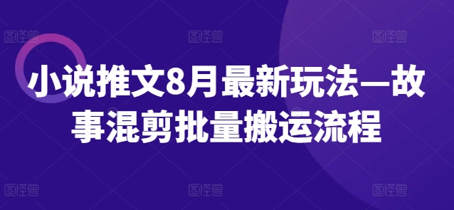 小说推文8月全新模式—小故事剪辑大批量运送步骤