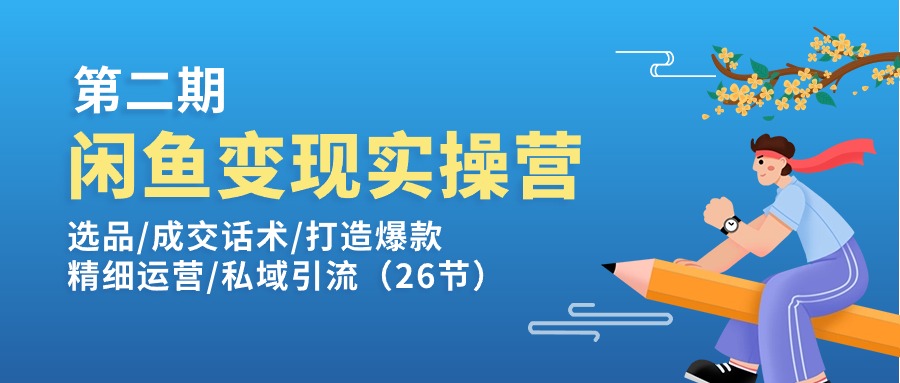 （11305期）闲鱼变现实操训练营第2期：选品/成交话术/打造爆款/精细运营/私域引流-中创网_分享中创网创业资讯_最新网络项目资源