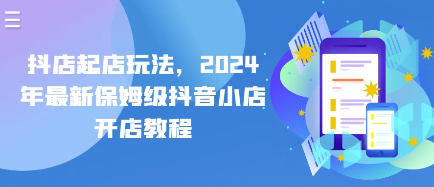 抖音小店出单游戏玩法，2024年全新家庭保姆级抖店开店流程