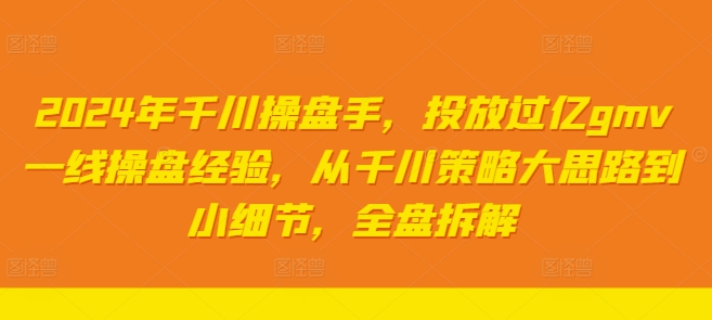 2024年巨量千川股票操盘手，推广上亿gmv一线股票操盘工作经验，从巨量千川对策大思路到细节，整盘拆卸