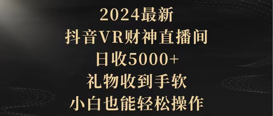 （9595期）2024全新，抖音视频VR财神爷直播房间，日收5000 ，礼品接到手抽筋，新手都可以轻松实际操作