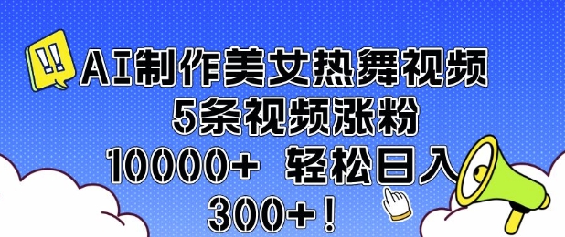 AI制做美女热舞视频 5条短视频增粉10000  轻轻松松日入3张