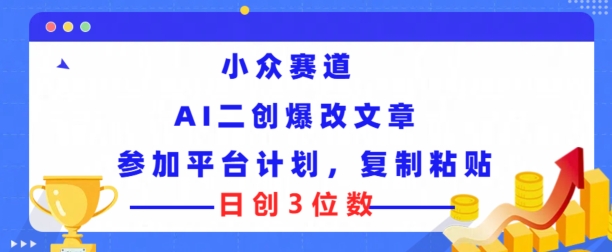 冷门跑道，AI二创爆改文章内容参与服务平台方案，拷贝就可以日创3个数