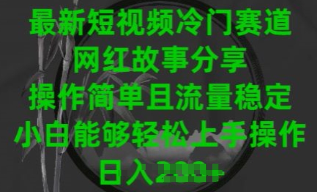 最新短视频小众跑道，网红故事共享，使用方便且总流量平稳，新手可以轻松上手操作【揭密】