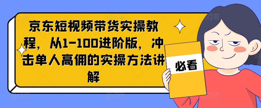 京东商城短视频卖货实际操作实例教程，从1-100升级版，冲击性1人高拥的实际操作方式解读