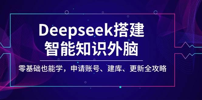 Deepseek构建智能化专业知识决策层，零基础也可以学，注册账号、建库、升级攻略大全