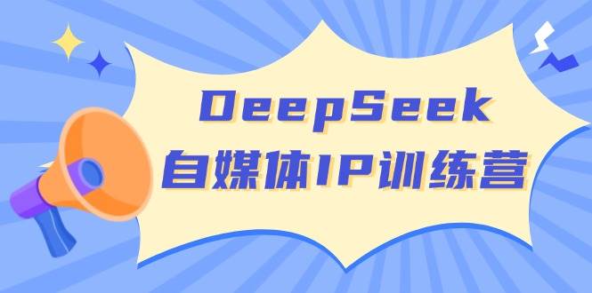 DeepSeek自媒体平台IP夏令营，把握四位定位方法 双翘板转现实体模型 打开自媒体平台新的篇章