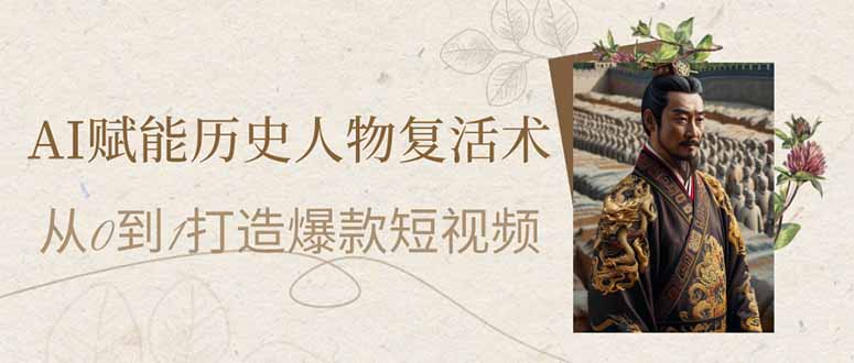 （14311期）AI创变历史名人复活术：从0到1打造出爆款短视频