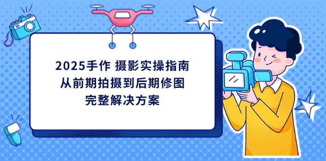 （14270期）2025手工diy 拍摄实际操作手册，从开始拍到后期修图的完整解决方案