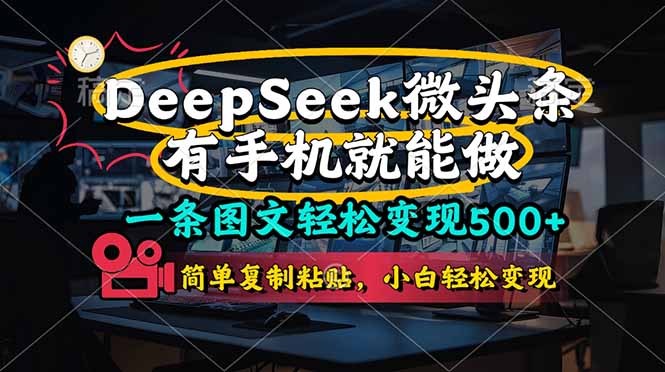 （14318期）一条图文并茂轻轻松松转现500 ，DeeSeep头条，有手机就能做，简易拷贝，...