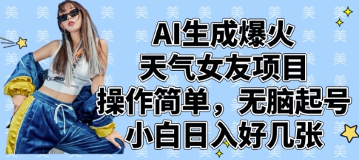 AI形成爆红气温女朋友新项目，使用方便，没脑子养号，新手日入多张