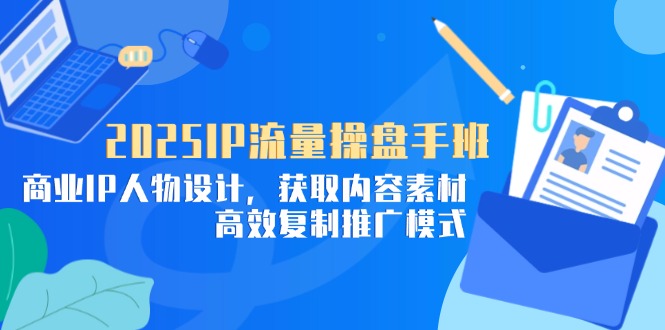 （14609期）2025IP总流量股票操盘手班，商业服务IP角色设计，获得内容素材，高效率复制推广方式