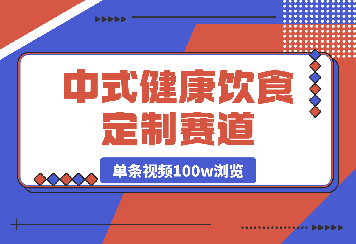 【2025.3.27】中式健康饮食定制赛道，单条视频100w浏览变现1000+?